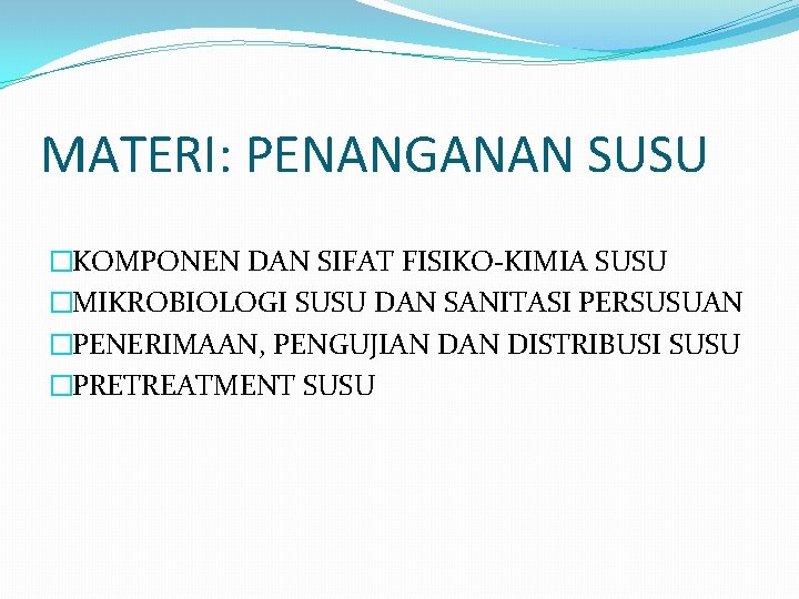 MATERI: PENANGANAN SUSU �KOMPONEN DAN SIFAT FISIKO-KIMIA SUSU �MIKROBIOLOGI SUSU DAN SANITASI PERSUSUAN �PENERIMAAN,