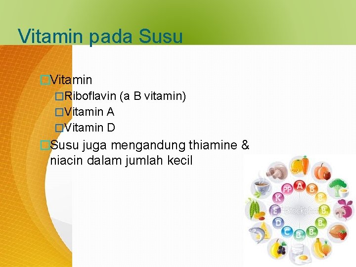 Vitamin pada Susu �Vitamin �Riboflavin (a B vitamin) �Vitamin A �Vitamin D �Susu juga