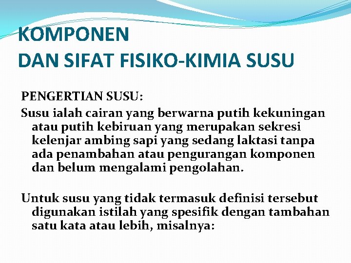 KOMPONEN DAN SIFAT FISIKO-KIMIA SUSU PENGERTIAN SUSU: Susu ialah cairan yang berwarna putih kekuningan