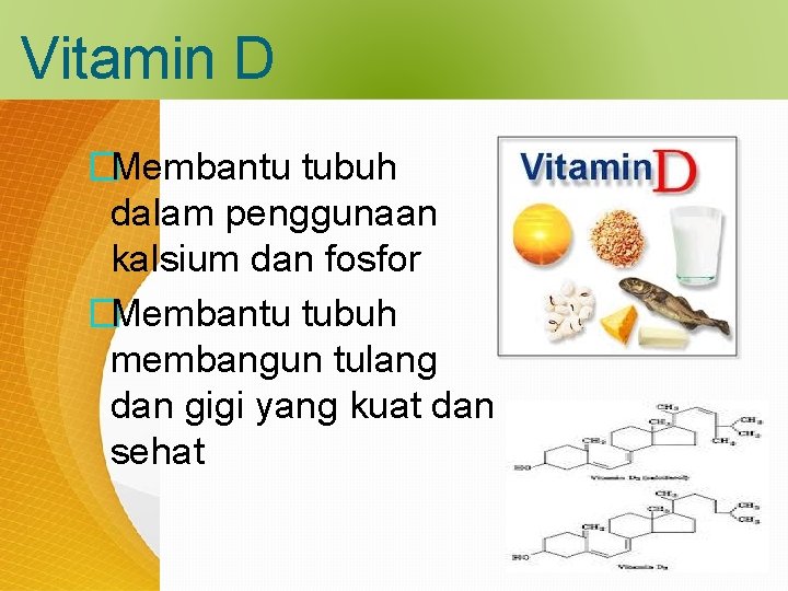 Vitamin D �Membantu tubuh dalam penggunaan kalsium dan fosfor �Membantu tubuh membangun tulang dan