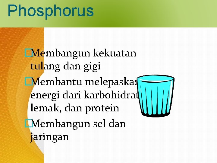 Phosphorus �Membangun kekuatan tulang dan gigi �Membantu melepaskan energi dari karbohidrat, lemak, dan protein