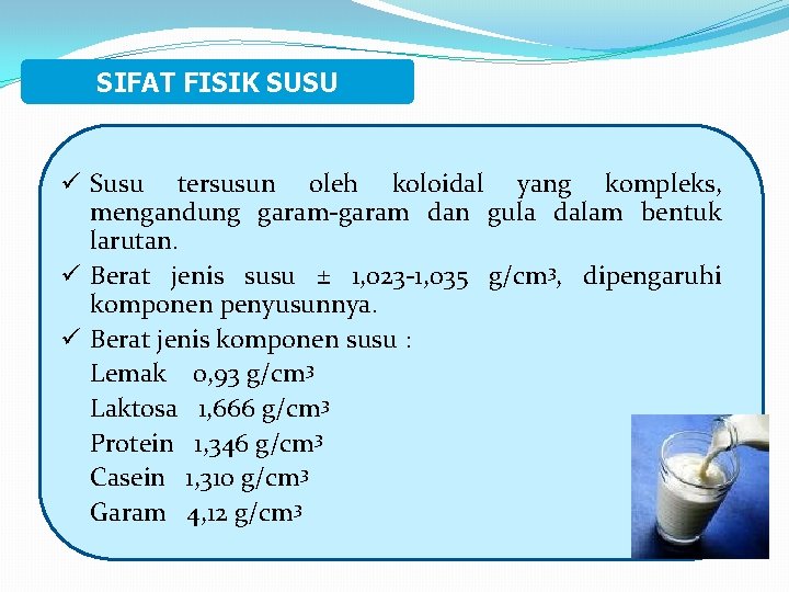 SIFAT FISIK SUSU ü Susu tersusun oleh koloidal yang kompleks, mengandung garam-garam dan gula