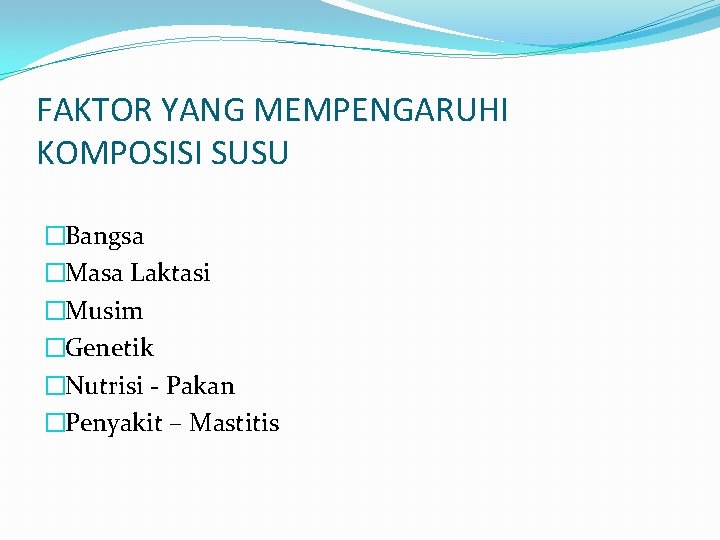 FAKTOR YANG MEMPENGARUHI KOMPOSISI SUSU �Bangsa �Masa Laktasi �Musim �Genetik �Nutrisi - Pakan �Penyakit