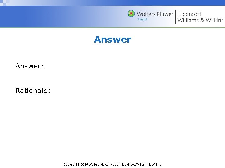 Answer: Rationale: Copyright © 2015 Wolters Kluwer Health | Lippincott Williams & Wilkins 