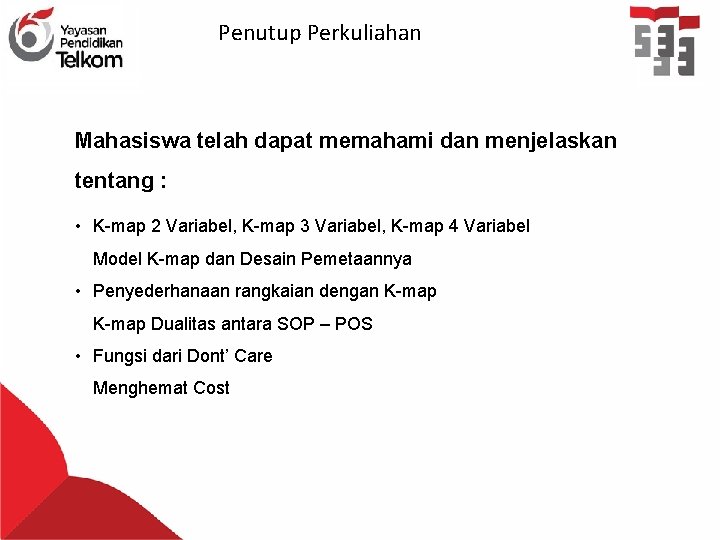 Penutup Perkuliahan Mahasiswa telah dapat memahami dan menjelaskan tentang : • K-map 2 Variabel,