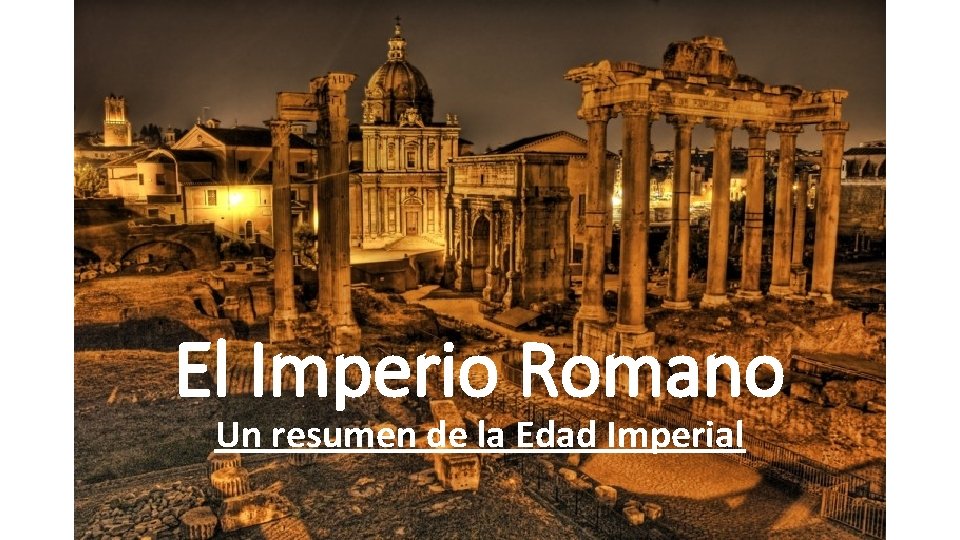 El Imperio Romano Un resumen de la Edad Imperial 