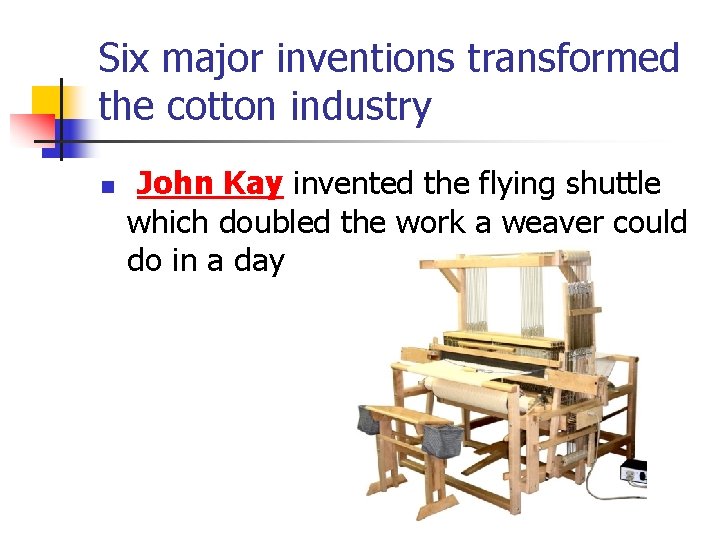 Six major inventions transformed the cotton industry n John Kay invented the flying shuttle