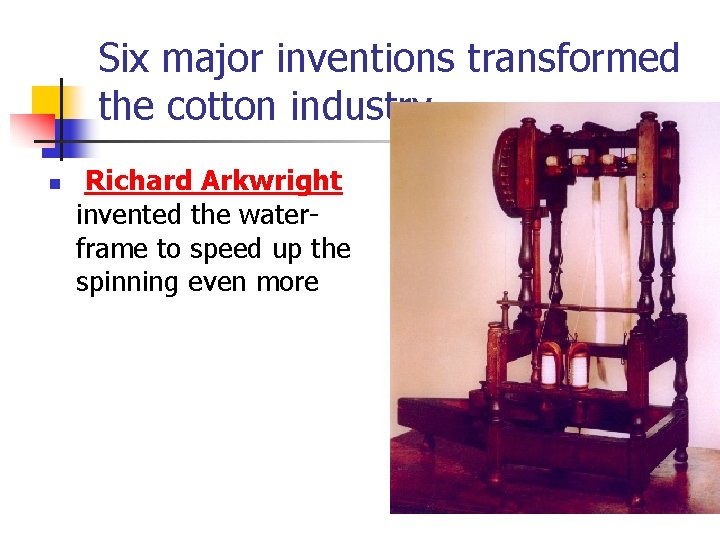 Six major inventions transformed the cotton industry n Richard Arkwright invented the waterframe to