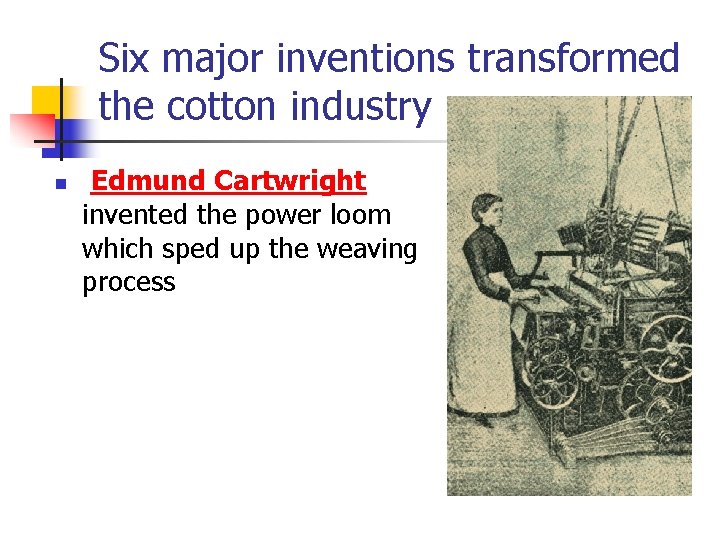 Six major inventions transformed the cotton industry n Edmund Cartwright invented the power loom