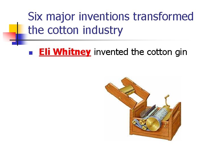 Six major inventions transformed the cotton industry n Eli Whitney invented the cotton gin