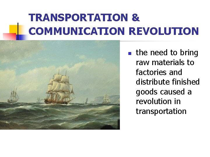 TRANSPORTATION & COMMUNICATION REVOLUTION n the need to bring raw materials to factories and