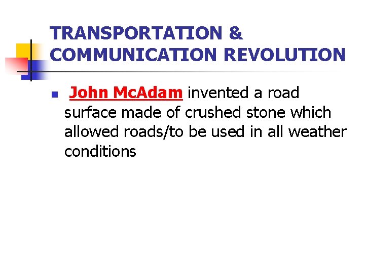 TRANSPORTATION & COMMUNICATION REVOLUTION n John Mc. Adam invented a road surface made of