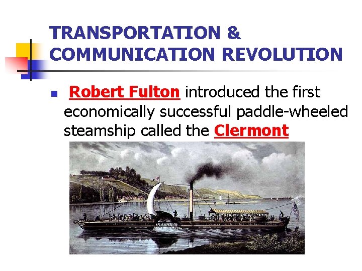 TRANSPORTATION & COMMUNICATION REVOLUTION n Robert Fulton introduced the first economically successful paddle-wheeled steamship