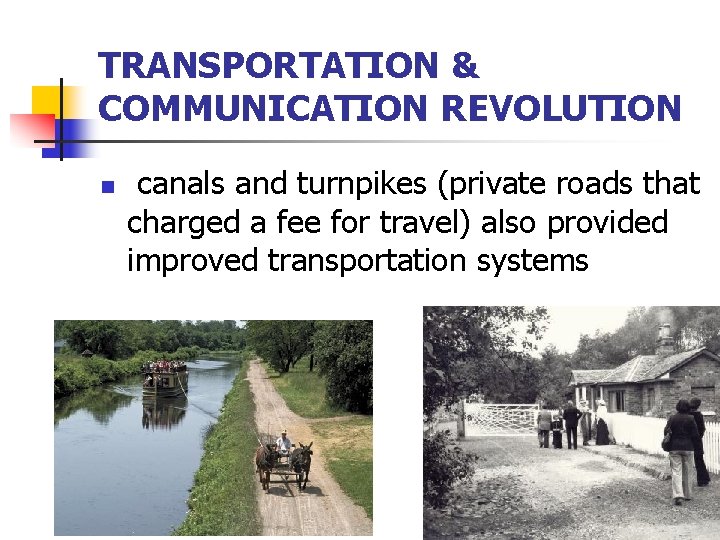 TRANSPORTATION & COMMUNICATION REVOLUTION n canals and turnpikes (private roads that charged a fee