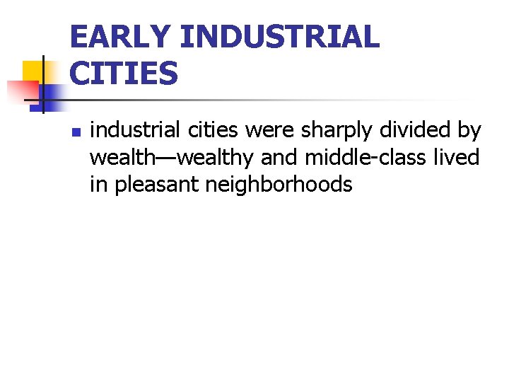 EARLY INDUSTRIAL CITIES n industrial cities were sharply divided by wealth—wealthy and middle-class lived