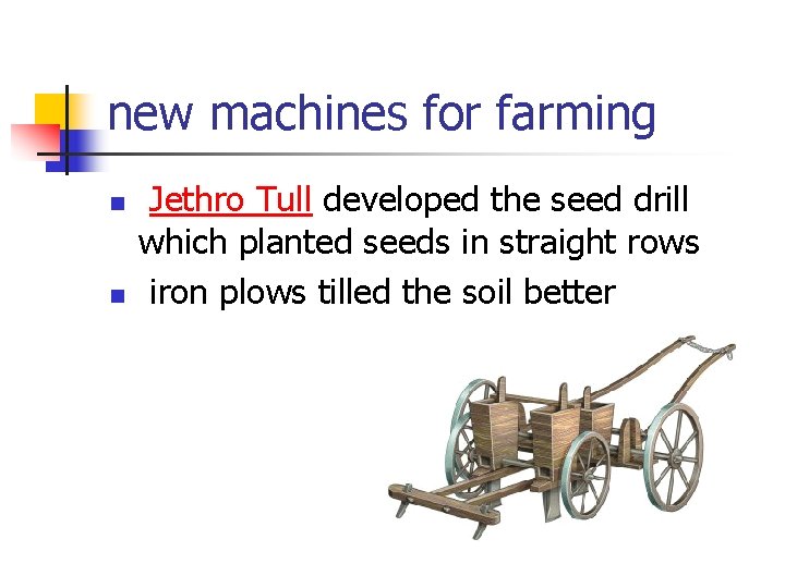 new machines for farming n n Jethro Tull developed the seed drill which planted