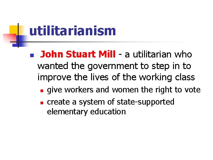 utilitarianism n John Stuart Mill - a utilitarian who wanted the government to step
