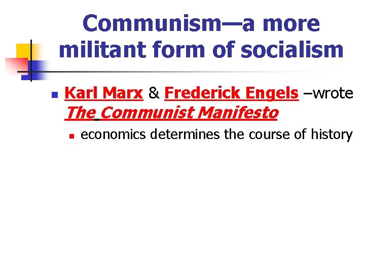 Communism—a more militant form of socialism n Karl Marx & Frederick Engels –wrote The