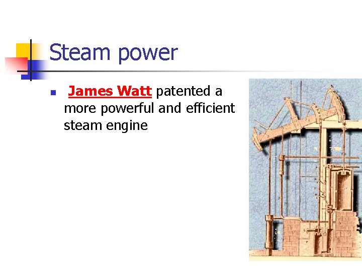 Steam power n James Watt patented a more powerful and efficient steam engine 