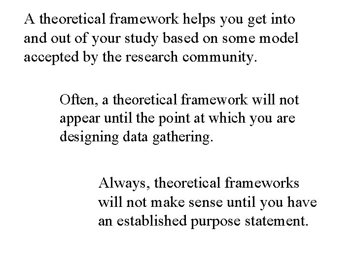A theoretical framework helps you get into and out of your study based on