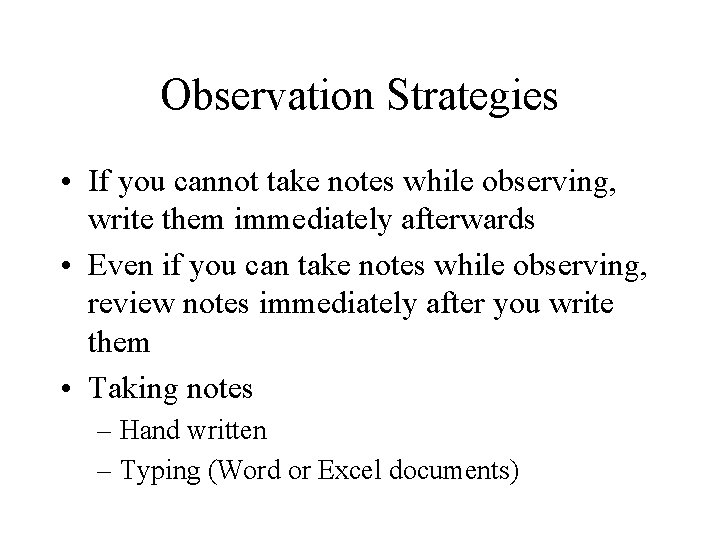 Observation Strategies • If you cannot take notes while observing, write them immediately afterwards