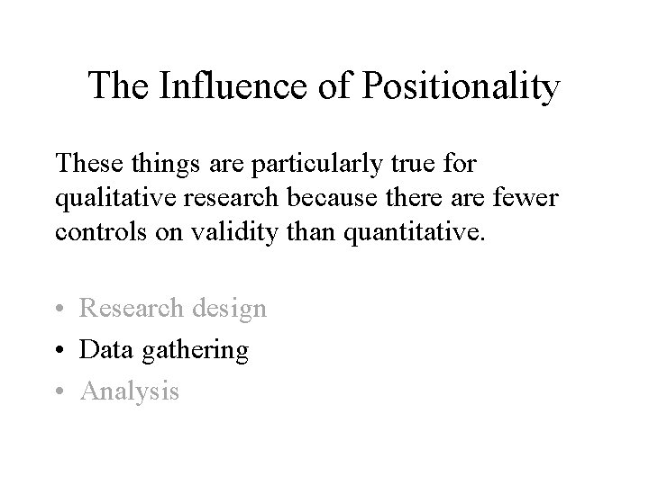 The Influence of Positionality These things are particularly true for qualitative research because there