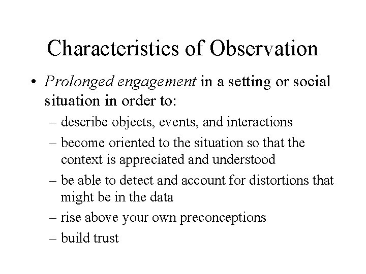 Characteristics of Observation • Prolonged engagement in a setting or social situation in order