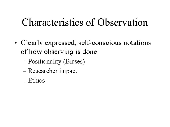Characteristics of Observation • Clearly expressed, self-conscious notations of how observing is done –