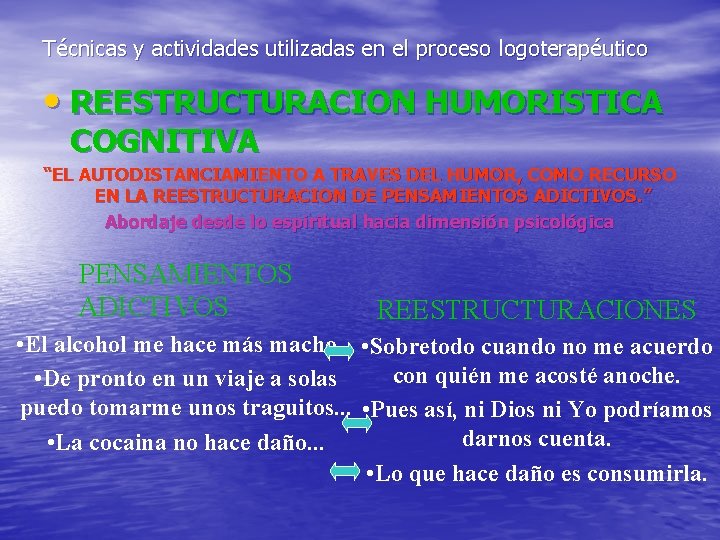 Técnicas y actividades utilizadas en el proceso logoterapéutico • REESTRUCTURACION HUMORISTICA COGNITIVA “EL AUTODISTANCIAMIENTO