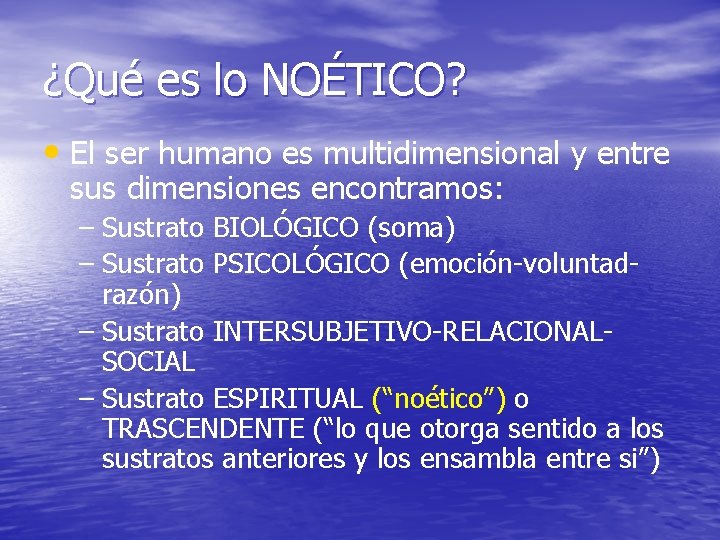 ¿Qué es lo NOÉTICO? • El ser humano es multidimensional y entre sus dimensiones