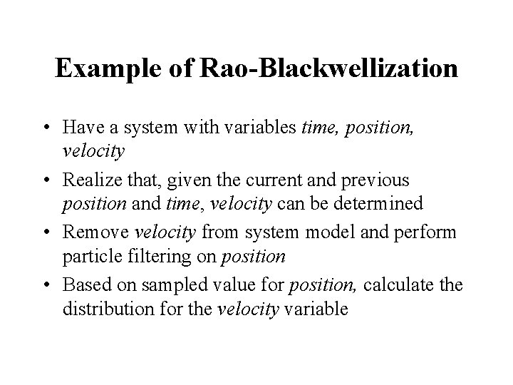 Example of Rao-Blackwellization • Have a system with variables time, position, velocity • Realize