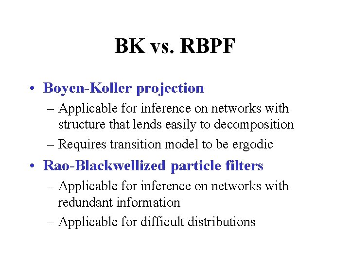 BK vs. RBPF • Boyen-Koller projection – Applicable for inference on networks with structure