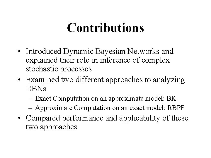 Contributions • Introduced Dynamic Bayesian Networks and explained their role in inference of complex