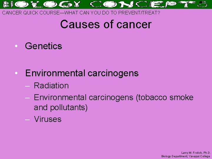 CANCER QUICK COURSE—WHAT CAN YOU DO TO PREVENT/TREAT? Causes of cancer • Genetics •