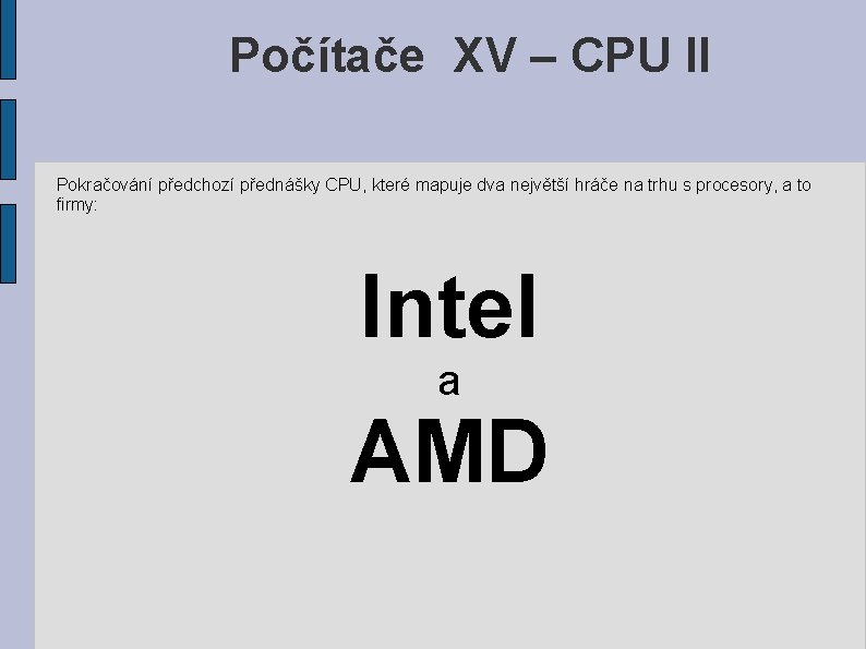 Počítače XV – CPU II Pokračování předchozí přednášky CPU, které mapuje dva největší hráče