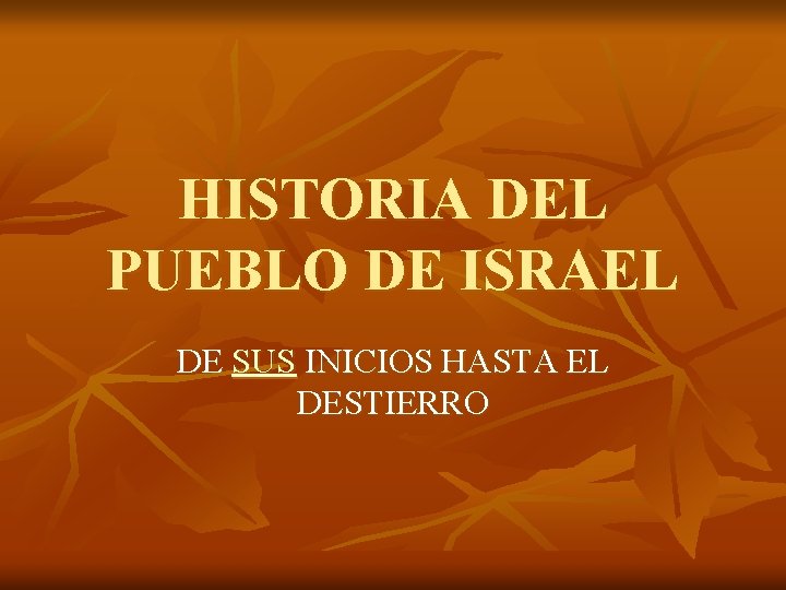 HISTORIA DEL PUEBLO DE ISRAEL DE SUS INICIOS HASTA EL DESTIERRO 