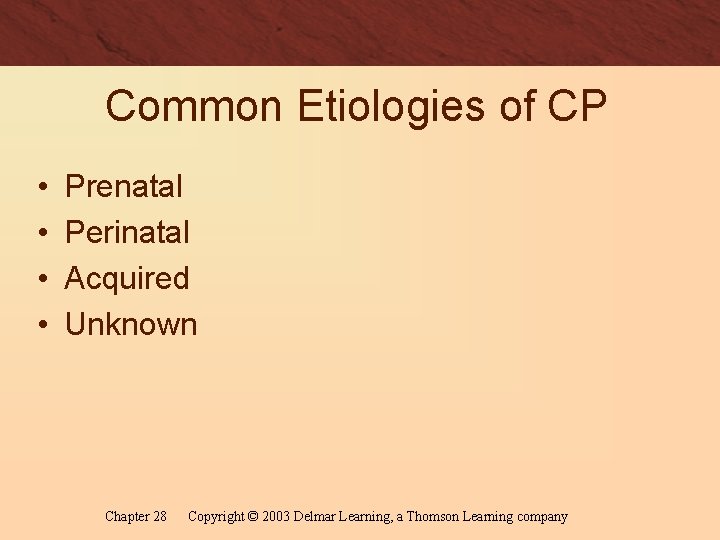 Common Etiologies of CP • • Prenatal Perinatal Acquired Unknown Chapter 28 Copyright ©