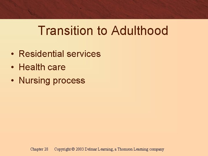 Transition to Adulthood • Residential services • Health care • Nursing process Chapter 28