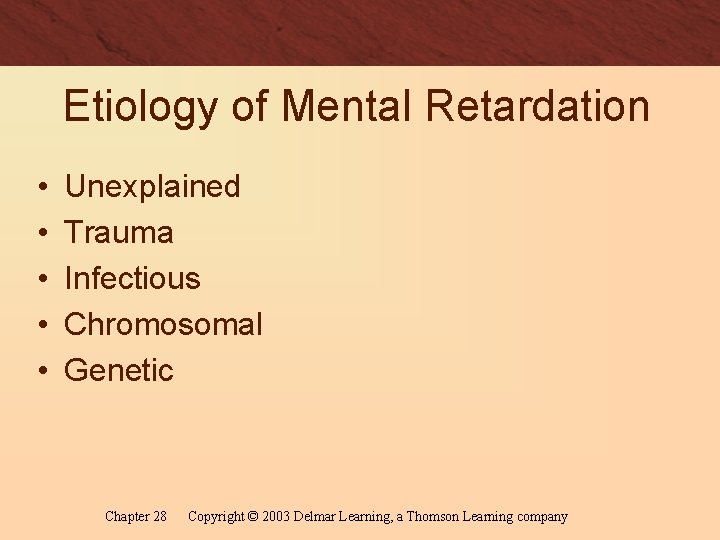 Etiology of Mental Retardation • • • Unexplained Trauma Infectious Chromosomal Genetic Chapter 28