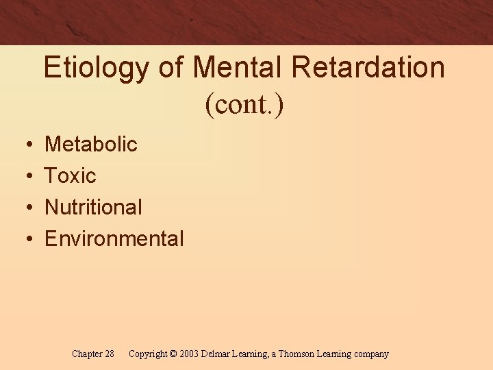 Etiology of Mental Retardation (cont. ) • • Metabolic Toxic Nutritional Environmental Chapter 28