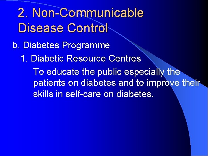 2. Non-Communicable Disease Control b. Diabetes Programme 1. Diabetic Resource Centres To educate the