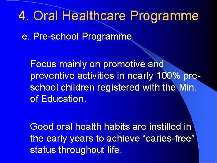 4. Oral Healthcare Programme e. Pre-school Programme Focus mainly on promotive and preventive activities