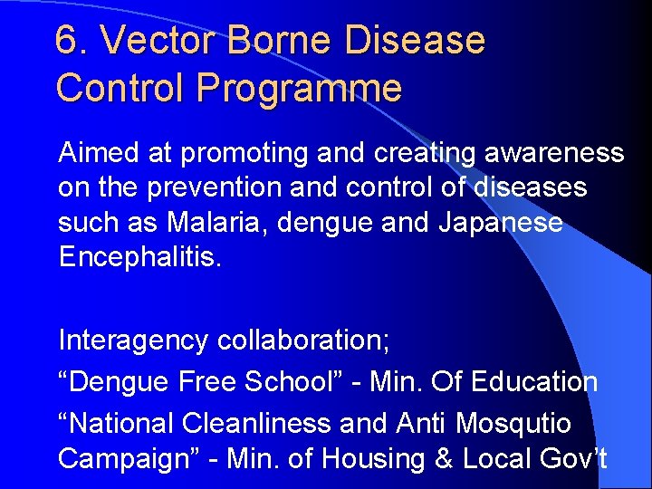 6. Vector Borne Disease Control Programme Aimed at promoting and creating awareness on the