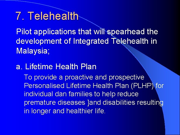 7. Telehealth Pilot applications that will spearhead the development of Integrated Telehealth in Malaysia;