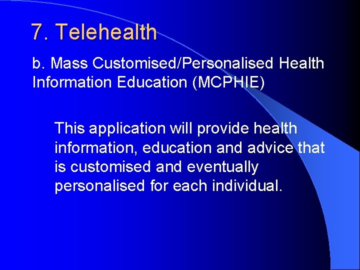 7. Telehealth b. Mass Customised/Personalised Health Information Education (MCPHIE) This application will provide health