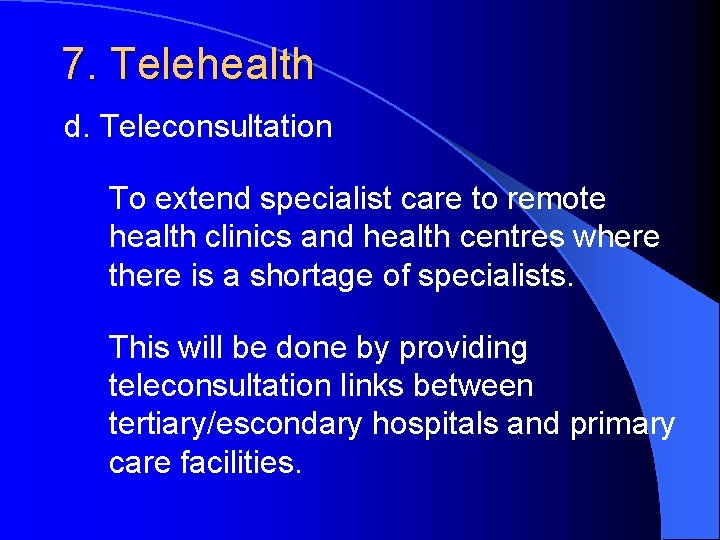 7. Telehealth d. Teleconsultation To extend specialist care to remote health clinics and health