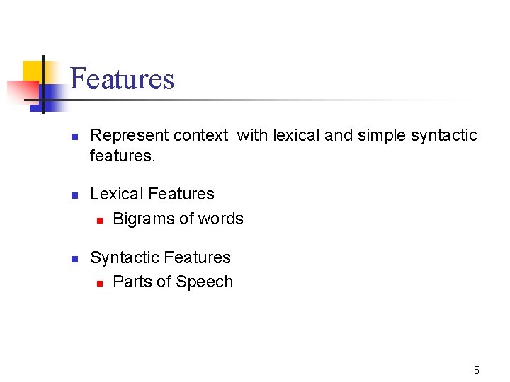 Features n n n Represent context with lexical and simple syntactic features. Lexical Features Features n n n Represent context with lexical and simple syntactic features. Lexical Features