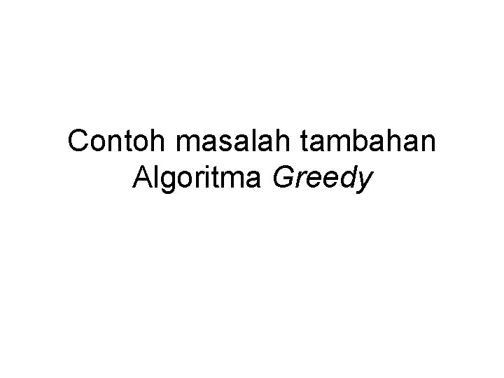 Contoh masalah tambahan Algoritma Greedy An Activity Selection