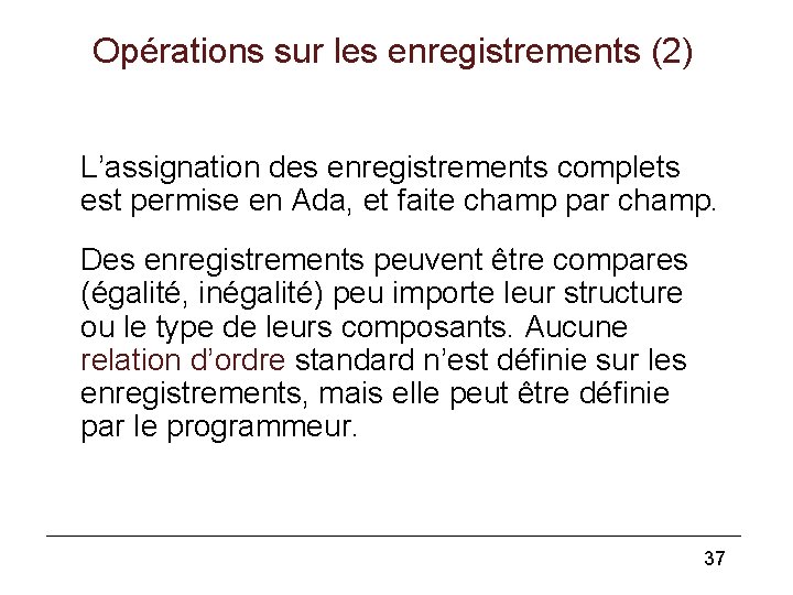 Opérations sur les enregistrements (2) L’assignation des enregistrements complets est permise en Ada, et