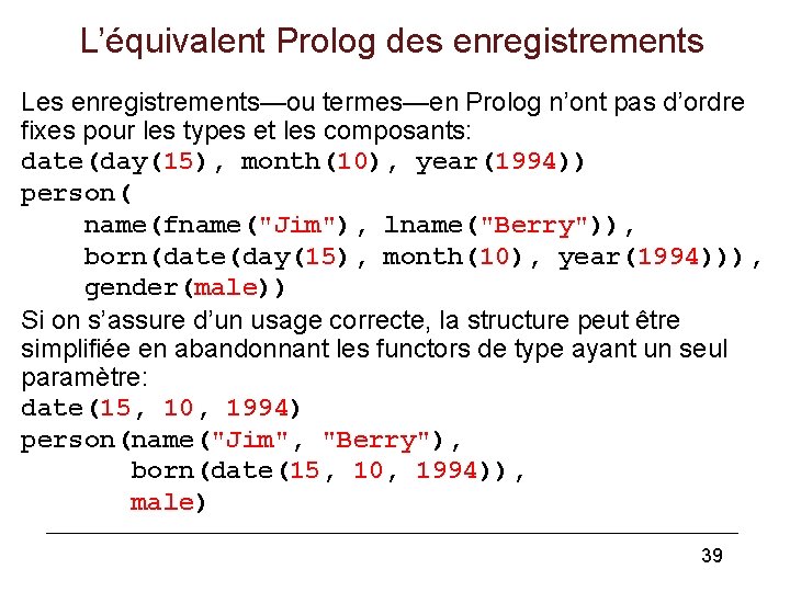 L’équivalent Prolog des enregistrements Les enregistrements—ou termes—en Prolog n’ont pas d’ordre fixes pour les